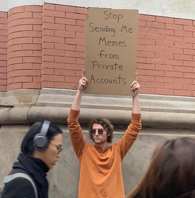 This meme features a person holding a sign that reads "Stop sending me memes from private accounts". The image is likely a humorous way to express frustration with receiving unwanted or unsolicited memes from private social media accounts. The person in the image is probably feeling overwhelmed or annoyed by the constant influx of memes from private accounts.